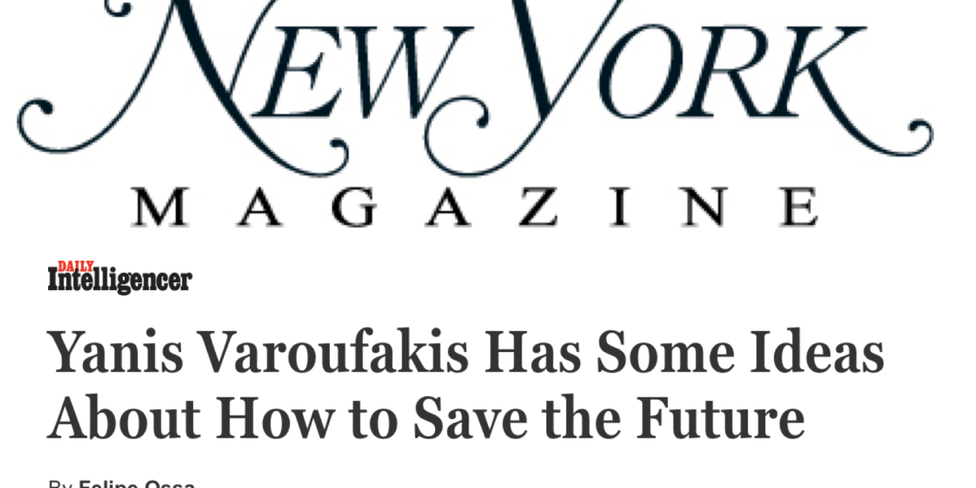 New York Magazine – Interviewed by Felipe Ossa: “Yanis Varoufakis Has Some Ideas About How to Save the Future”