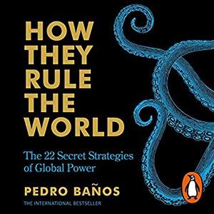 Pedro Baños - How They Rule the World: The 22 Secret Strategies of Global Power