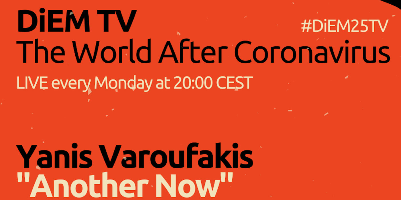 DiEM-TV&rsquo;s &lsquo;ANOTHER NOW&rsquo; with Yanis Varoufakis, Mondays at 20.00 CET |  Ep.1 &ndash; Introduction to &lsquo;Another Now&rsquo; & special guest Johann Hari